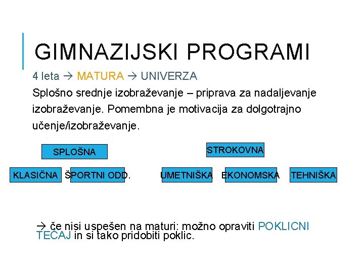 GIMNAZIJSKI PROGRAMI 4 leta MATURA UNIVERZA Splošno srednje izobraževanje – priprava za nadaljevanje izobraževanje.