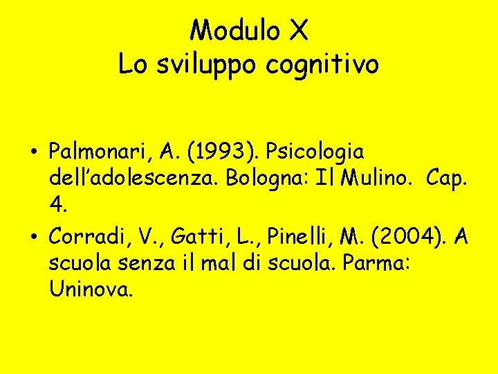 Modulo X Lo sviluppo cognitivo • Palmonari, A. (1993). Psicologia dell’adolescenza. Bologna: Il Mulino.