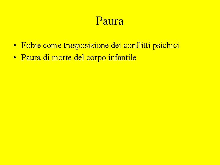 Paura • Fobie come trasposizione dei conflitti psichici • Paura di morte del corpo