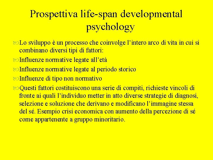 Prospettiva life-span developmental psychology Lo sviluppo è un processo che coinvolge l’intero arco di