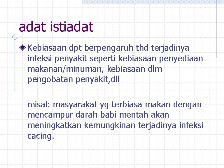 adat istiadat Kebiasaan dpt berpengaruh thd terjadinya infeksi penyakit seperti kebiasaan penyediaan makanan/minuman, kebiasaan