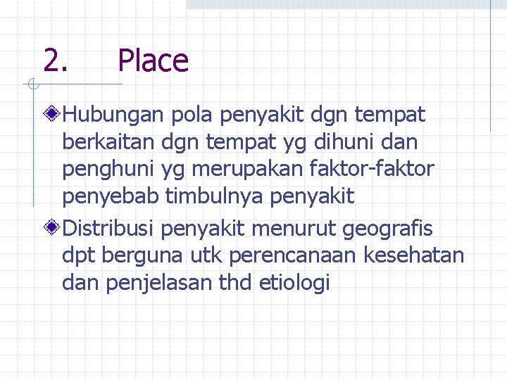 2. Place Hubungan pola penyakit dgn tempat berkaitan dgn tempat yg dihuni dan penghuni