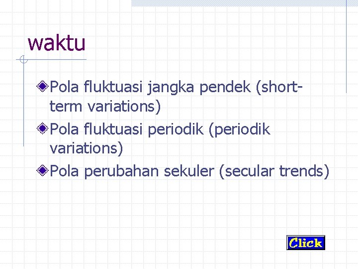 waktu Pola fluktuasi jangka pendek (shortterm variations) Pola fluktuasi periodik (periodik variations) Pola perubahan