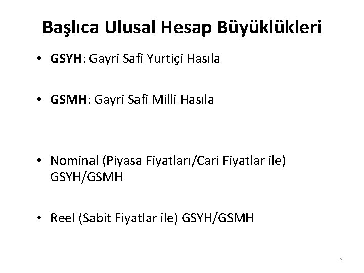 Başlıca Ulusal Hesap Büyüklükleri • GSYH: Gayri Safi Yurtiçi Hasıla • GSMH: Gayri Safi