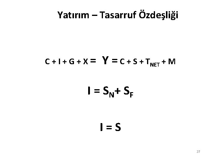Yatırım – Tasarruf Özdeşliği C+I+G+X= Y = C + S + TNET + M