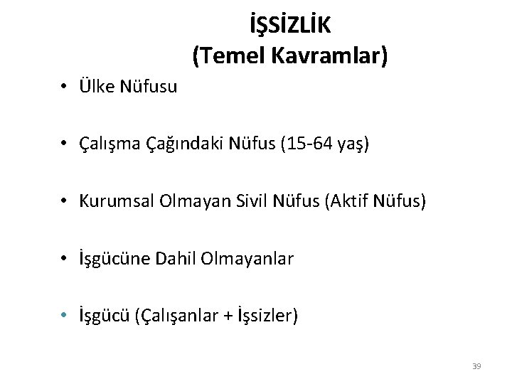 İŞSİZLİK (Temel Kavramlar) • Ülke Nüfusu • Çalışma Çağındaki Nüfus (15 -64 yaş) •