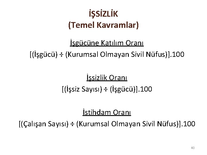 İŞSİZLİK (Temel Kavramlar) İşgücüne Katılım Oranı [(İşgücü) ÷ (Kurumsal Olmayan Sivil Nüfus)]. 100 İşsizlik
