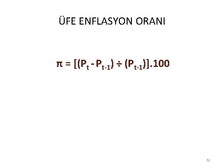 ÜFE ENFLASYON ORANI π = [(Pt - Pt-1) ÷ (Pt-1)]. 100 51 