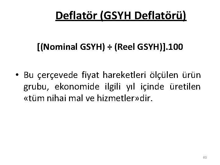 Deflatör (GSYH Deflatörü) [(Nominal GSYH) ÷ (Reel GSYH)]. 100 • Bu çerçevede fiyat hareketleri