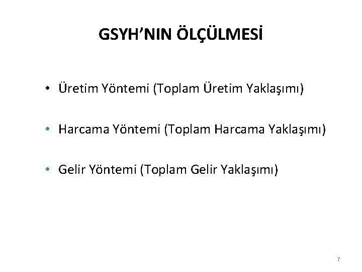 GSYH’NIN ÖLÇÜLMESİ • Üretim Yöntemi (Toplam Üretim Yaklaşımı) • Harcama Yöntemi (Toplam Harcama Yaklaşımı)