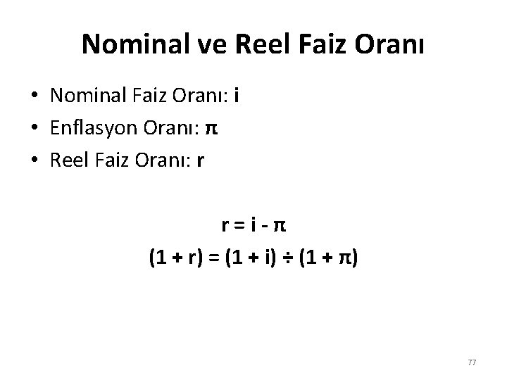 Nominal ve Reel Faiz Oranı • Nominal Faiz Oranı: i • Enflasyon Oranı: π