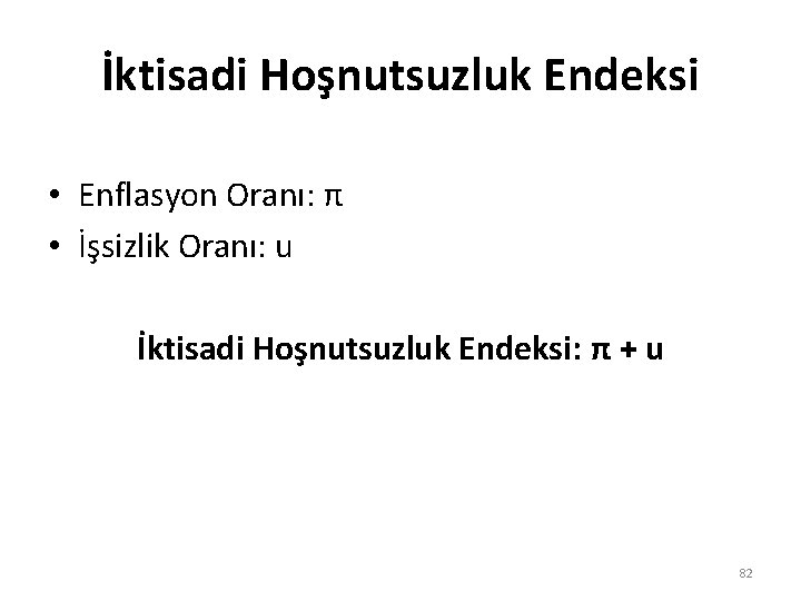 İktisadi Hoşnutsuzluk Endeksi • Enflasyon Oranı: π • İşsizlik Oranı: u İktisadi Hoşnutsuzluk Endeksi: