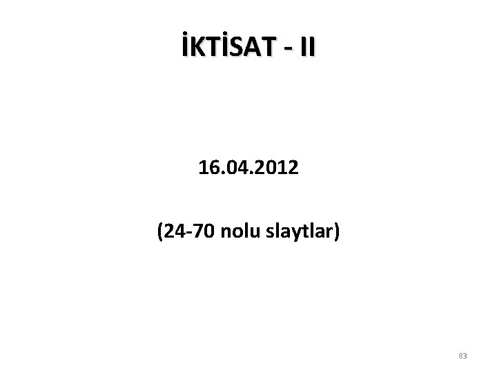 İKTİSAT - II 16. 04. 2012 (24 -70 nolu slaytlar) 83 