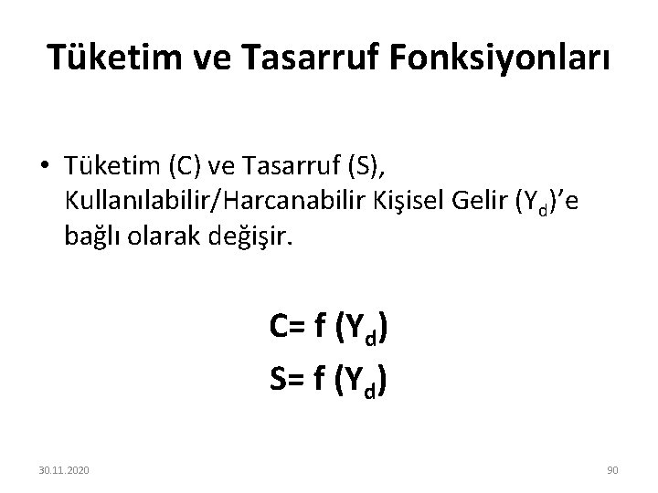 Tüketim ve Tasarruf Fonksiyonları • Tüketim (C) ve Tasarruf (S), Kullanılabilir/Harcanabilir Kişisel Gelir (Yd)’e