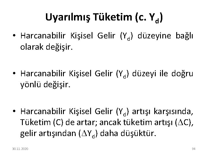 Uyarılmış Tüketim (c. Yd) • Harcanabilir Kişisel Gelir (Yd) düzeyine bağlı olarak değişir. •