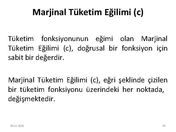 Marjinal Tüketim Eğilimi (c) Tüketim fonksiyonunun eğimi olan Marjinal Tüketim Eğilimi (c), doğrusal bir