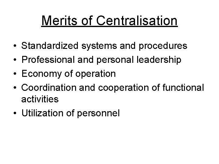 Merits of Centralisation • • Standardized systems and procedures Professional and personal leadership Economy