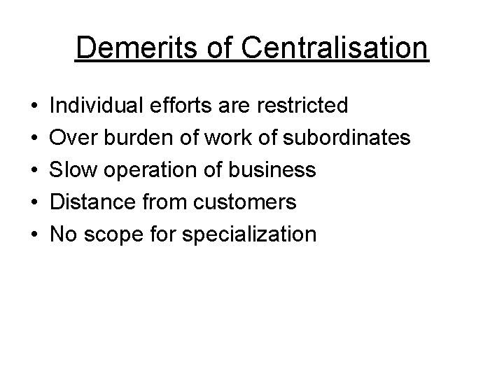 Demerits of Centralisation • • • Individual efforts are restricted Over burden of work