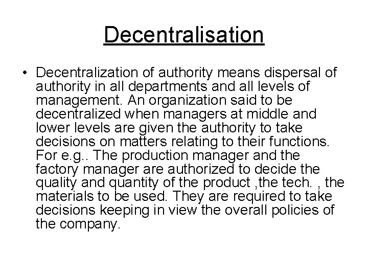 Decentralisation • Decentralization of authority means dispersal of authority in all departments and all