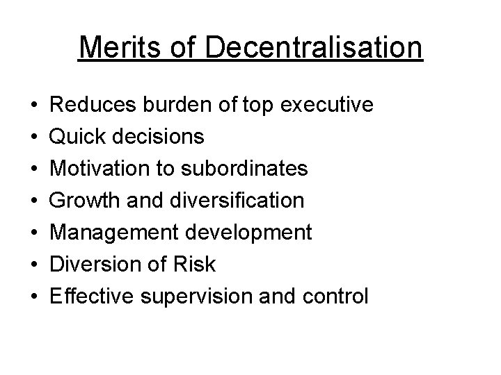Merits of Decentralisation • • Reduces burden of top executive Quick decisions Motivation to
