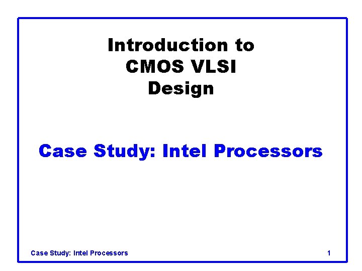 Introduction to CMOS VLSI Design Case Study: Intel Processors 1 Introduction to CMOS VLSI Design Case Study: Intel Processors 1
