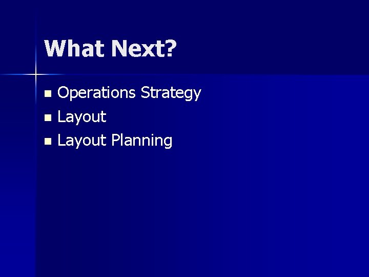 What Next? Operations Strategy n Layout Planning n What Next? Operations Strategy n Layout Planning n