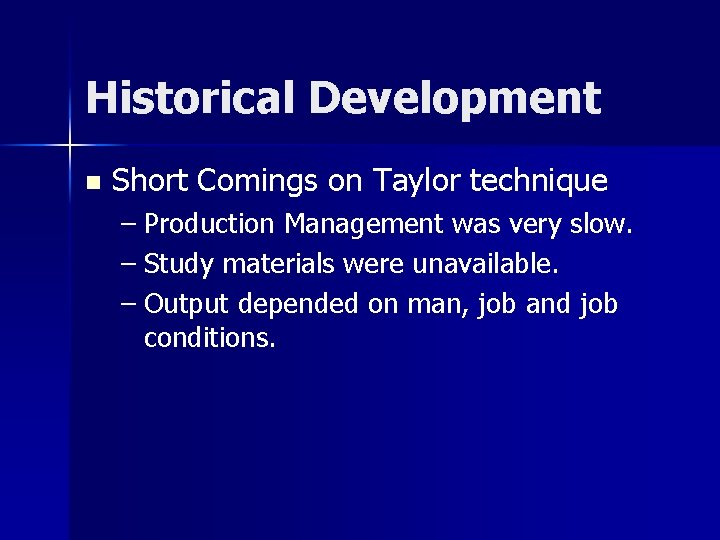 Historical Development n Short Comings on Taylor technique – Production Management was very slow. Historical Development n Short Comings on Taylor technique – Production Management was very slow.