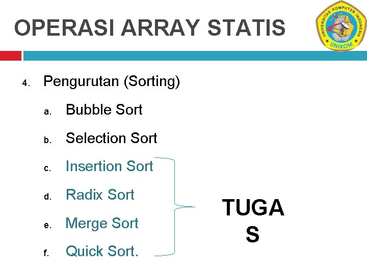 OPERASI ARRAY STATIS 4. Pengurutan (Sorting) a. Bubble Sort b. Selection Sort c. Insertion
