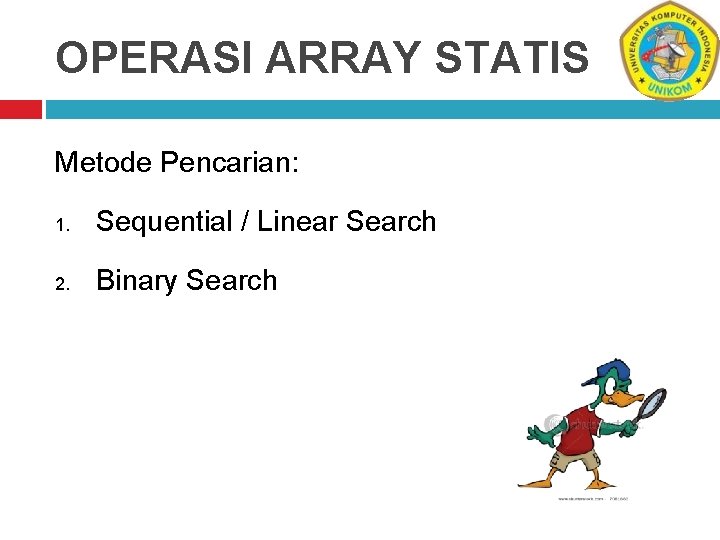 OPERASI ARRAY STATIS Metode Pencarian: 1. Sequential / Linear Search 2. Binary Search 