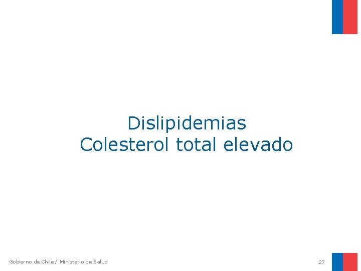 Dislipidemias Colesterol total elevado Gobierno de Chile / Ministerio de Salud 27 