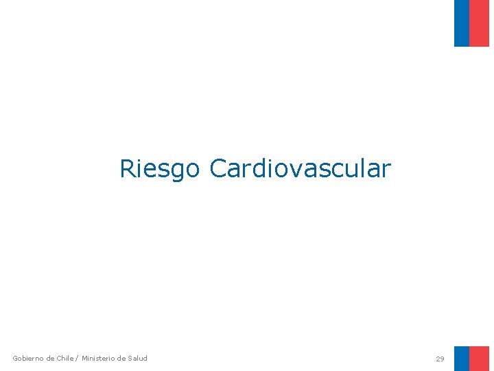 Riesgo Cardiovascular Gobierno de Chile / Ministerio de Salud 29 