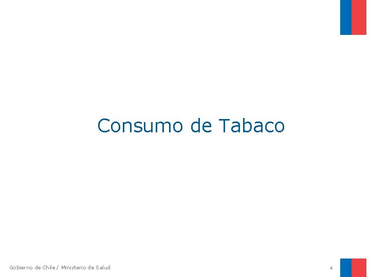 Consumo de Tabaco Gobierno de Chile / Ministerio de Salud 4 