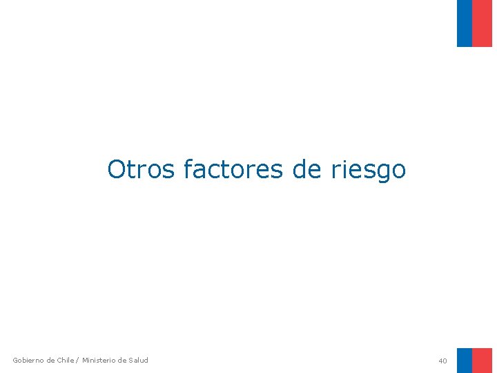 Otros factores de riesgo Gobierno de Chile / Ministerio de Salud 40 