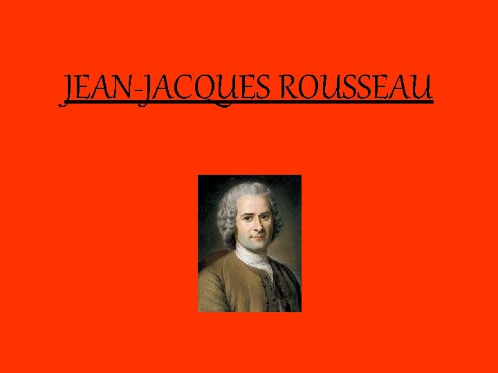 JEAN-JACQUES ROUSSEAU 