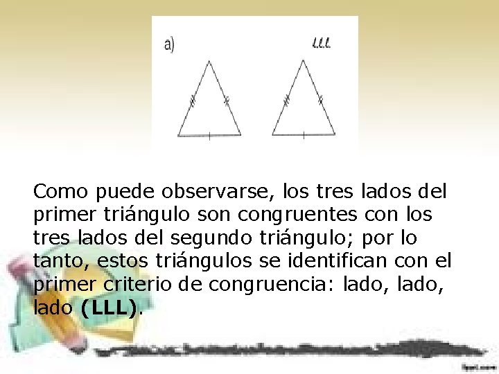 Como puede observarse, los tres lados del primer triángulo son congruentes con los tres