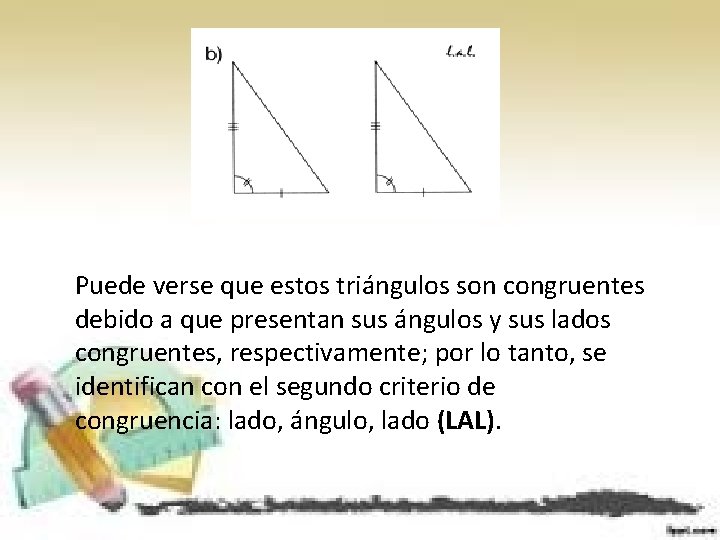 Puede verse que estos triángulos son congruentes debido a que presentan sus ángulos y