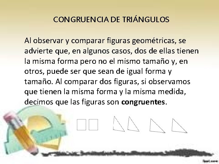 CONGRUENCIA DE TRIÁNGULOS Al observar y comparar figuras geométricas, se advierte que, en algunos