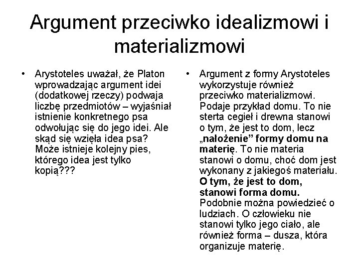 Argument przeciwko idealizmowi i materializmowi • Arystoteles uważał, że Platon wprowadzając argument idei (dodatkowej