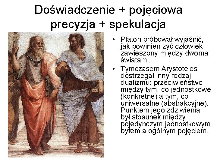 Doświadczenie + pojęciowa precyzja + spekulacja • Platon próbował wyjaśnić, jak powinien żyć człowiek