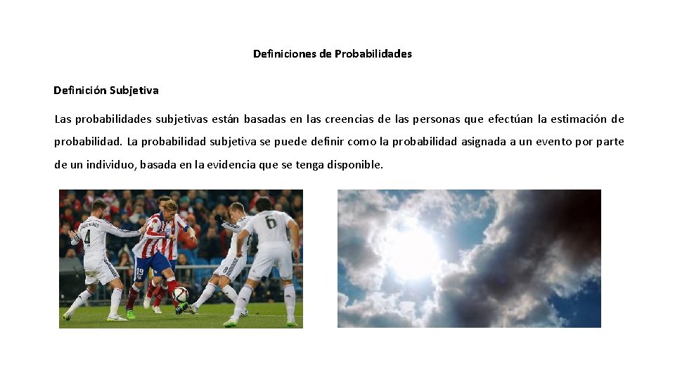 Definiciones de Probabilidades Definición Subjetiva Las probabilidades subjetivas están basadas en las creencias de Definiciones de Probabilidades Definición Subjetiva Las probabilidades subjetivas están basadas en las creencias de