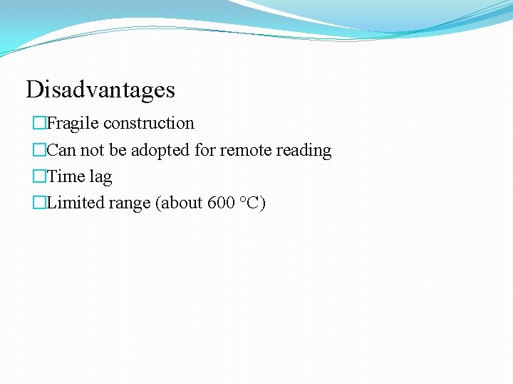 Disadvantages �Fragile construction �Can not be adopted for remote reading �Time lag �Limited range Disadvantages �Fragile construction �Can not be adopted for remote reading �Time lag �Limited range