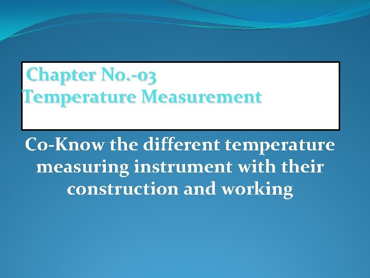 Chapter No. -03 Temperature Measurement FHH Co-Know the different temperature measuring instrument with their Chapter No. -03 Temperature Measurement FHH Co-Know the different temperature measuring instrument with their