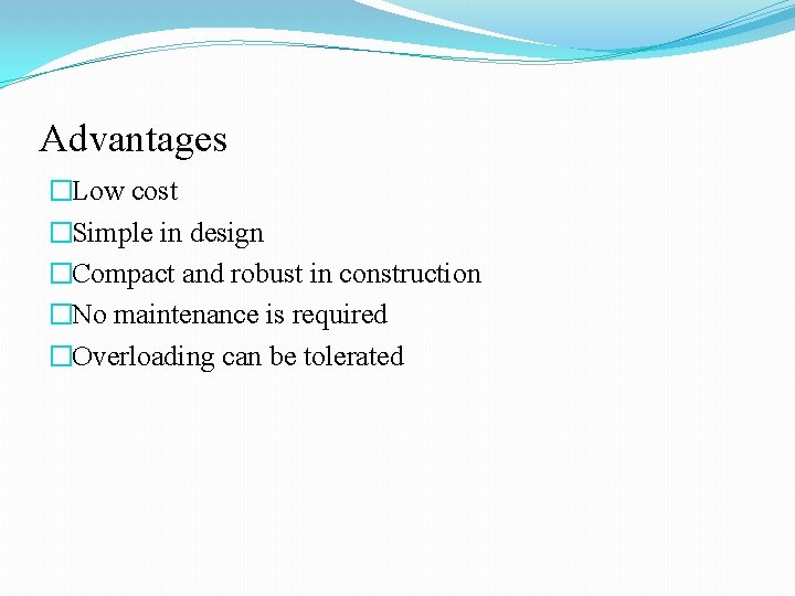 Advantages �Low cost �Simple in design �Compact and robust in construction �No maintenance is