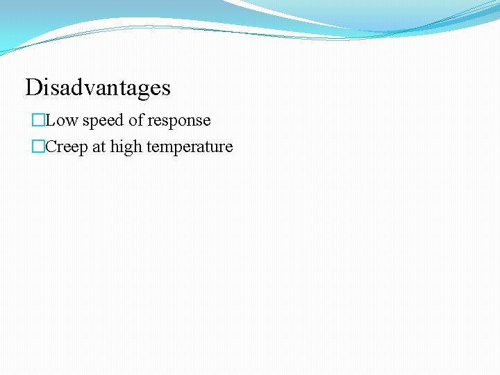 Disadvantages �Low speed of response �Creep at high temperature 