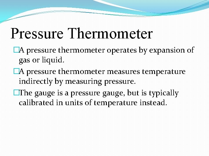 Pressure Thermometer �A pressure thermometer operates by expansion of gas or liquid. �A pressure