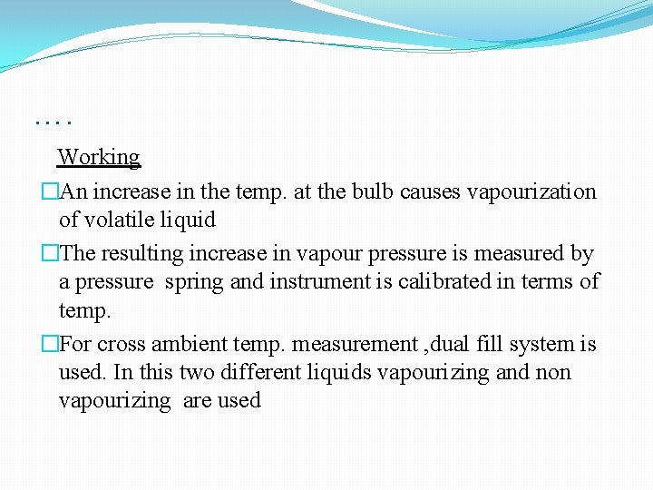 …. Working �An increase in the temp. at the bulb causes vapourization of volatile