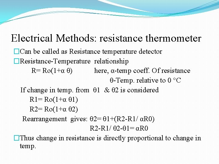 Electrical Methods: resistance thermometer �Can be called as Resistance temperature detector �Resistance-Temperature relationship R=