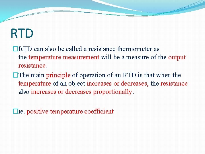 RTD �RTD can also be called a resistance thermometer as the temperature measurement will