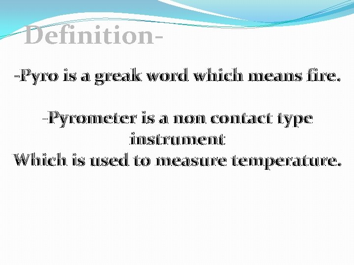 Definition-Pyro is a greak word which means fire. -Pyrometer is a non contact type