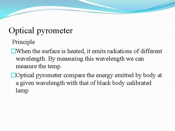 Optical pyrometer Principle �When the surface is heated, it emits radiations of different wavelength.